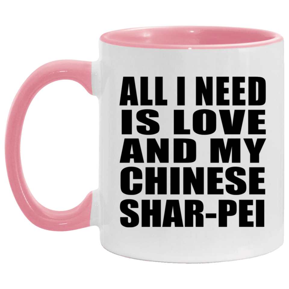 All I Need Is Love And My Chinese Shar-Pei - 11oz Accent Mug Pink
