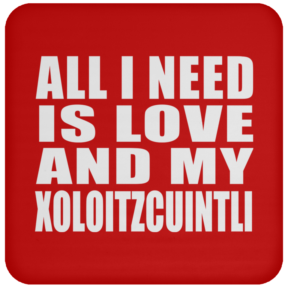 All I Need Is Love And My Xoloitzcuintli - Drink Coaster