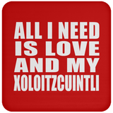 All I Need Is Love And My Xoloitzcuintli - Drink Coaster