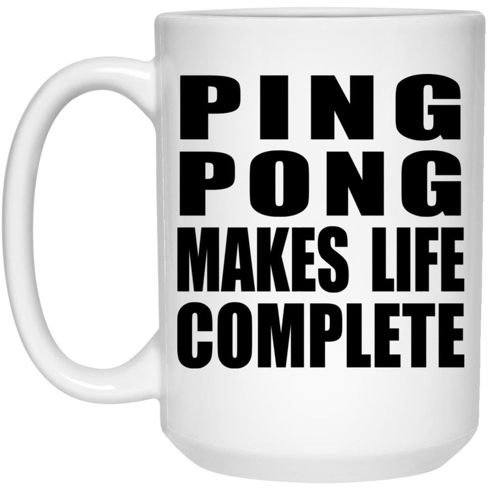 Ping Pong Makes Life Complete - 15oz Coffee Mug