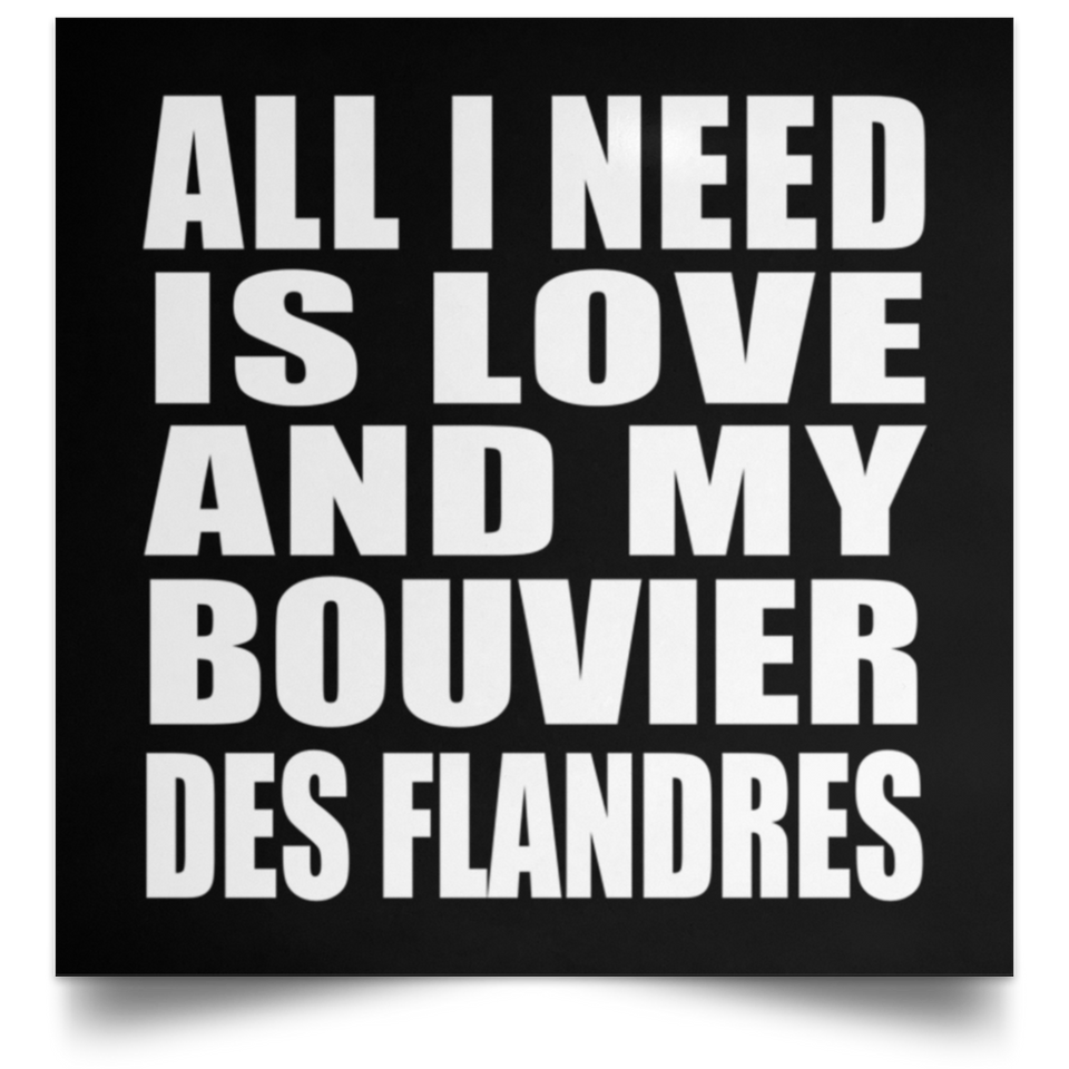 All I Need Is Love And My Bouvier Des Flandres - Poster Square