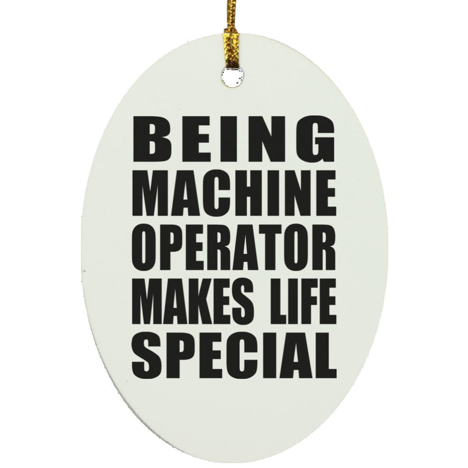 Being Machine Operator Makes Life Special - Oval Ornament