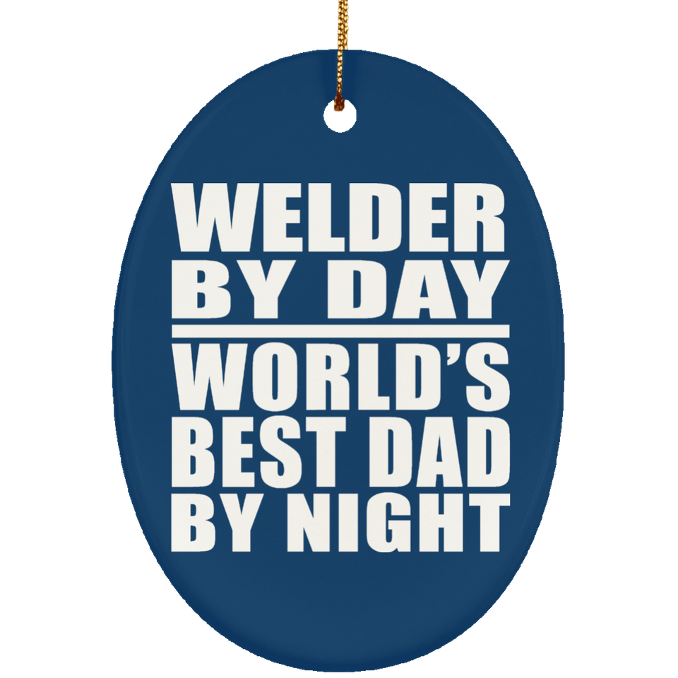 Welder By Day World's Best Dad By Night - Oval Ornament