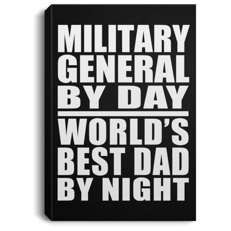 Military General By Day World's Best Dad By Night - Canvas Portrait