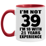 39th Birthday I'm Not 39 I'm 18 With 21 Years Experience - 11oz Accent Mug Red