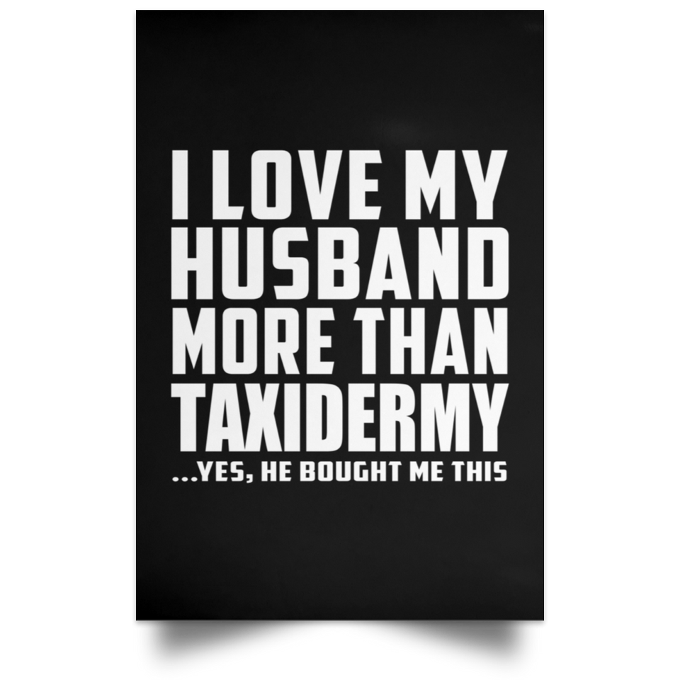 I Love My Husband More Than Taxidermy - Poster Portrait