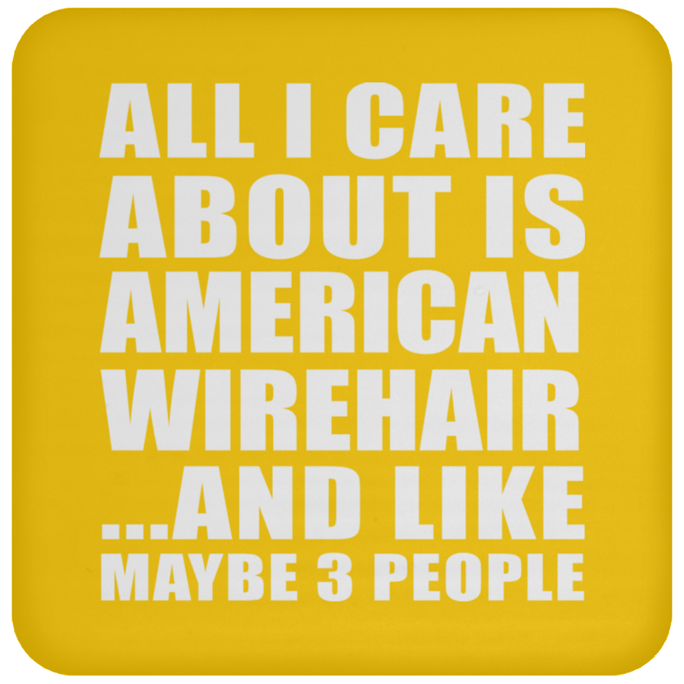 All I Care About Is American Wirehair - Drink Coaster