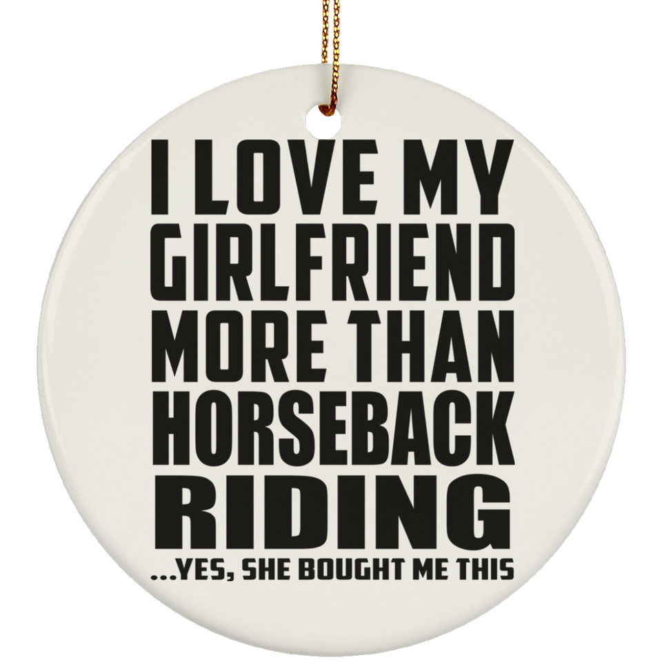 I Love My Girlfriend More Than Horseback Riding - Circle Ornament