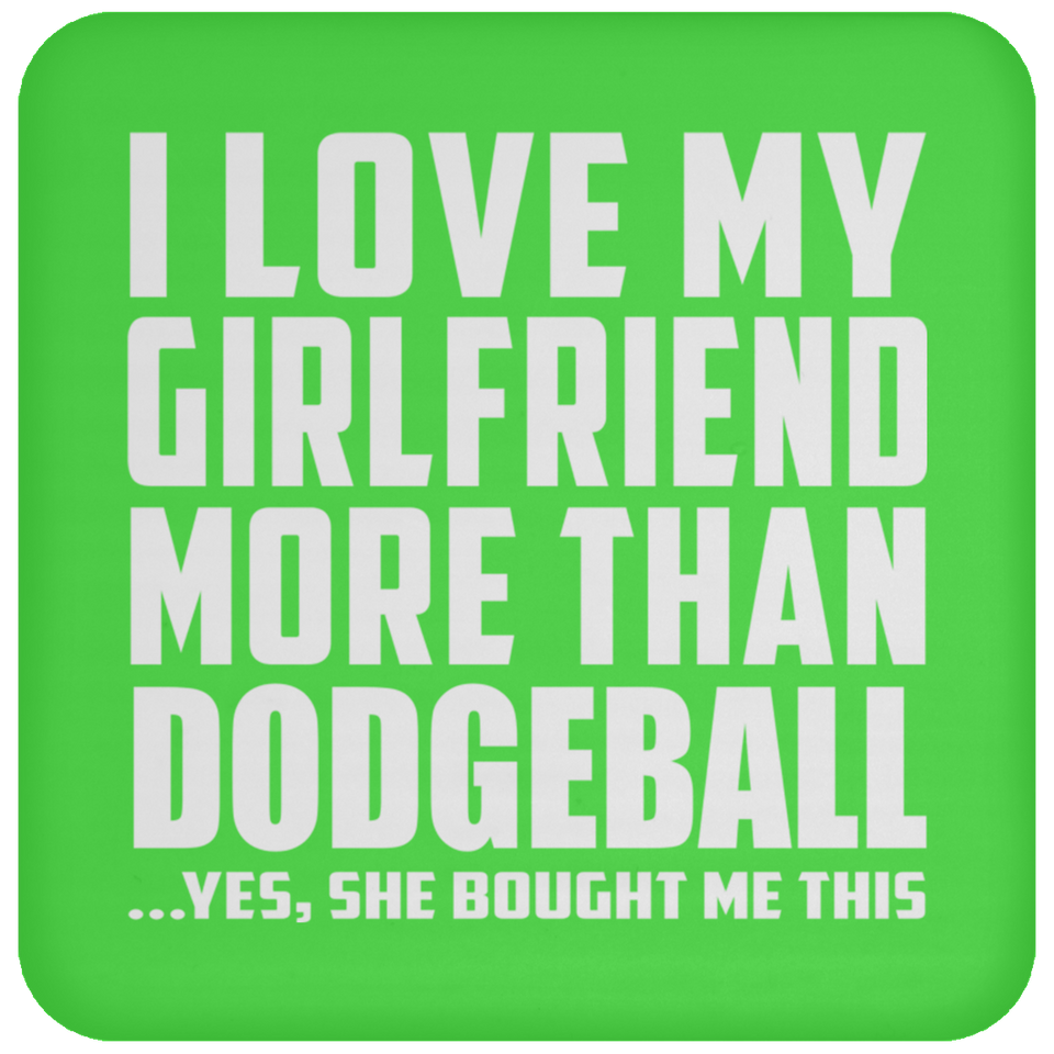 I Love My Girlfriend More Than Dodgeball - Drink Coaster