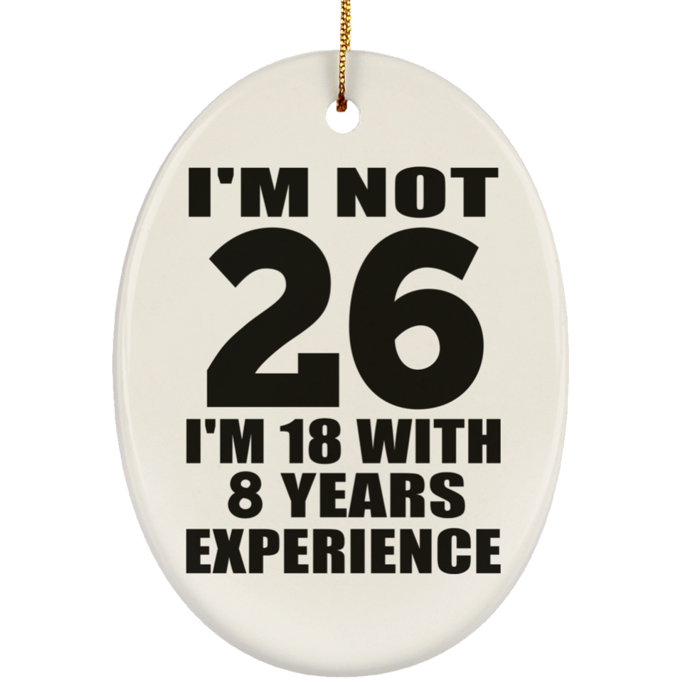 26th Birthday I'm Not 26 I'm 18 With 8 Years Experience - Oval Ornament