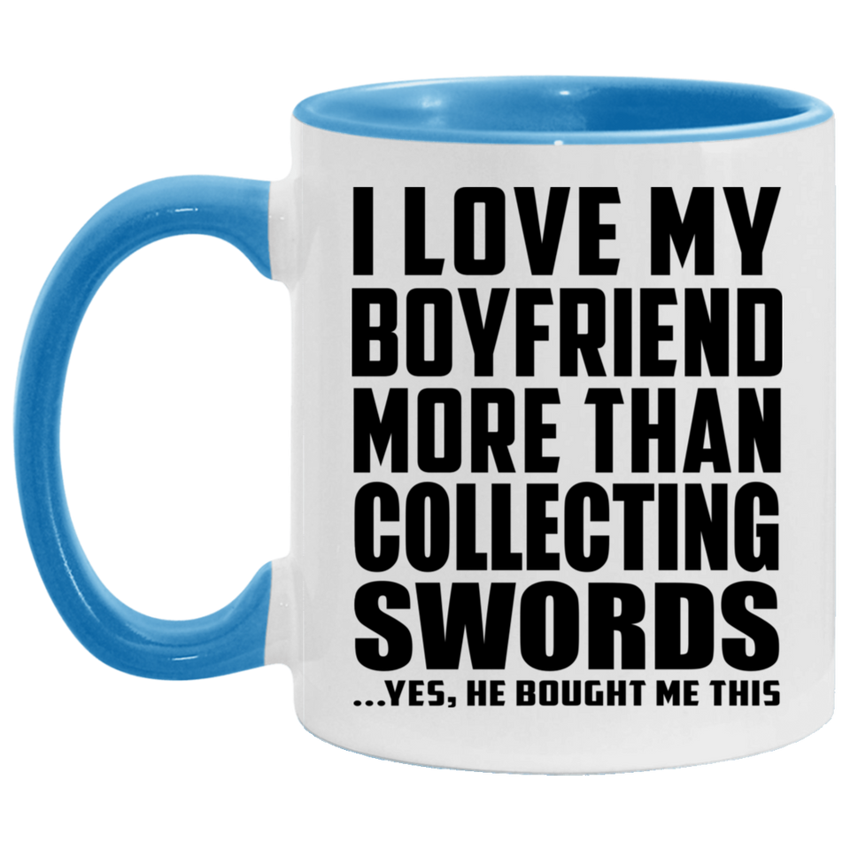 I Love My Boyfriend More Than Collecting Swords - 11oz Accent Mug Blue