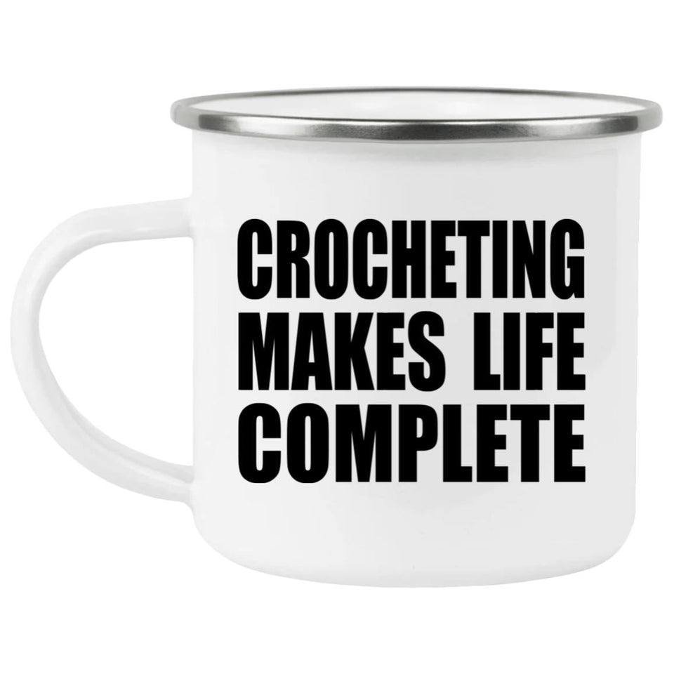 Crocheting Makes Life Complete - 12oz Camping Mug