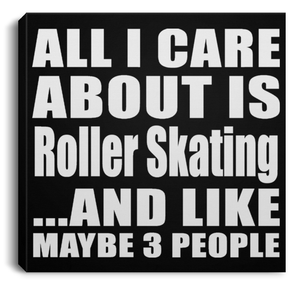 All I Care About Is Roller Skating - Canvas Square