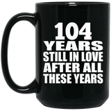 104th Anniversary 104 Years Still In Love After These Years - 15oz Coffee Mug Black