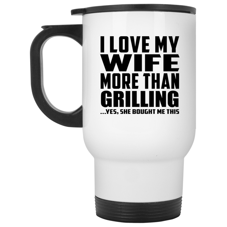 I Love My Wife More Than Grilling - White Travel Mug