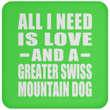 All I Need Is Love And A Greater Swiss Mountain Dog - Drink Coaster