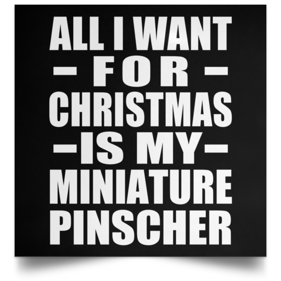 All I Want For Christmas Is My Miniature Pinscher - Poster Square