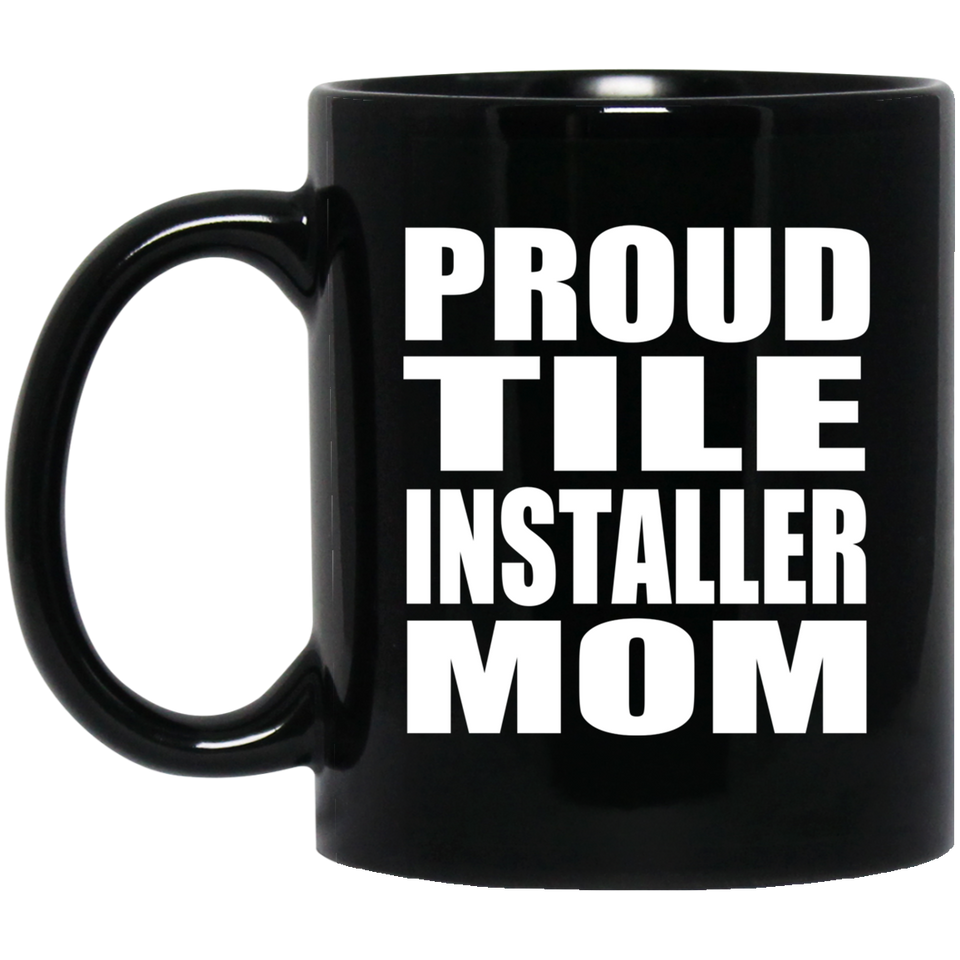 Proud Tile Installer Mom - 11oz Coffee Mug Black
