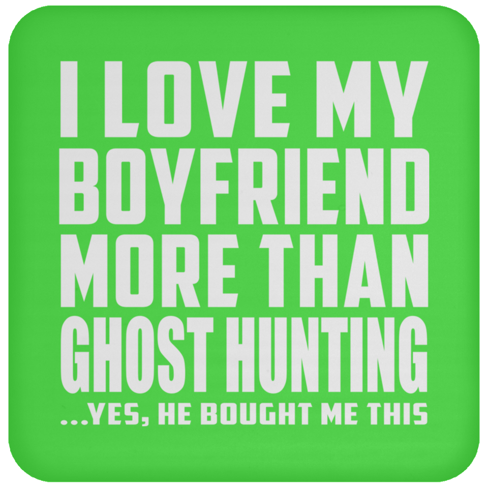I Love My Boyfriend More Than Ghost Hunting - Drink Coaster