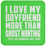I Love My Boyfriend More Than Ghost Hunting - Drink Coaster