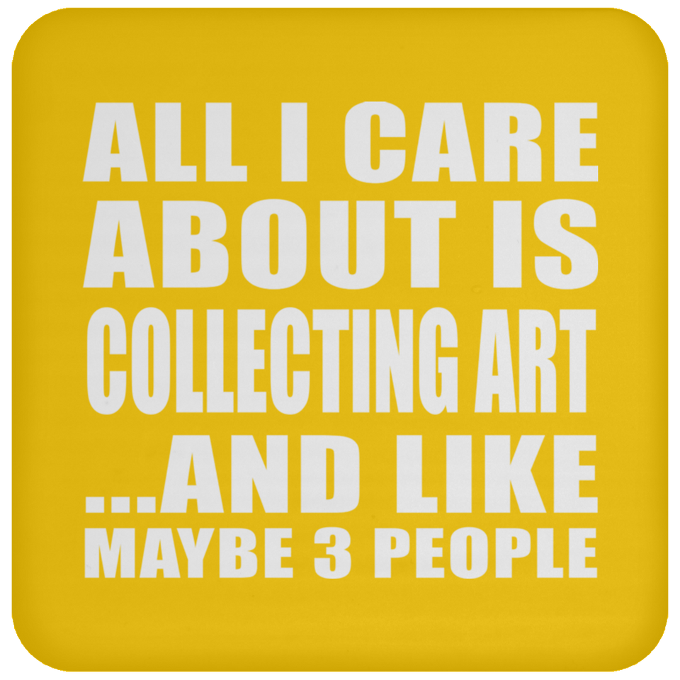 All I Care About Is Collecting Art - Drink Coaster