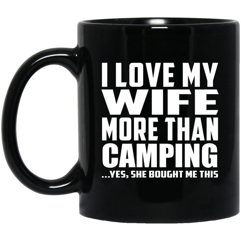 I Love My Wife More Than Camping - 11 Oz Coffee Mug Black