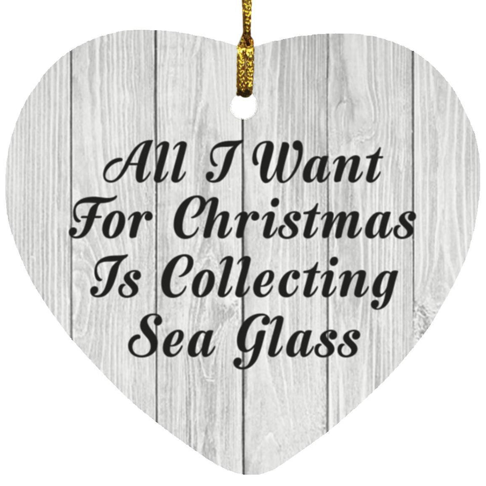 All I Want For Christmas Is Collecting Sea Glass - Heart Ornament F