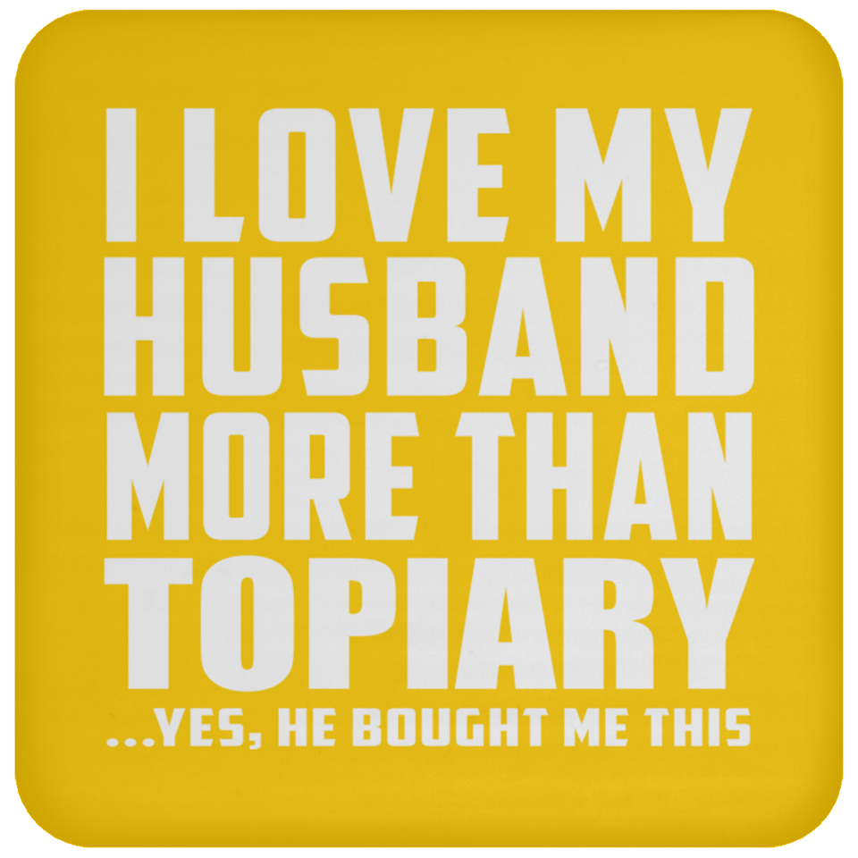 I Love My Husband More Than Topiary - Drink Coaster
