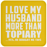 I Love My Husband More Than Topiary - Drink Coaster