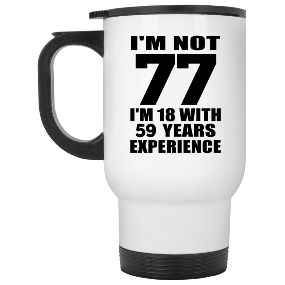 77th Birthday I'm Not 77 I'm 18 With 59 Years Experience - White Travel Mug