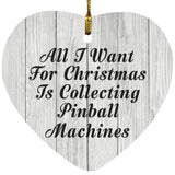 All I Want For Christmas Is Collecting Pinball Machines - Heart Ornament F