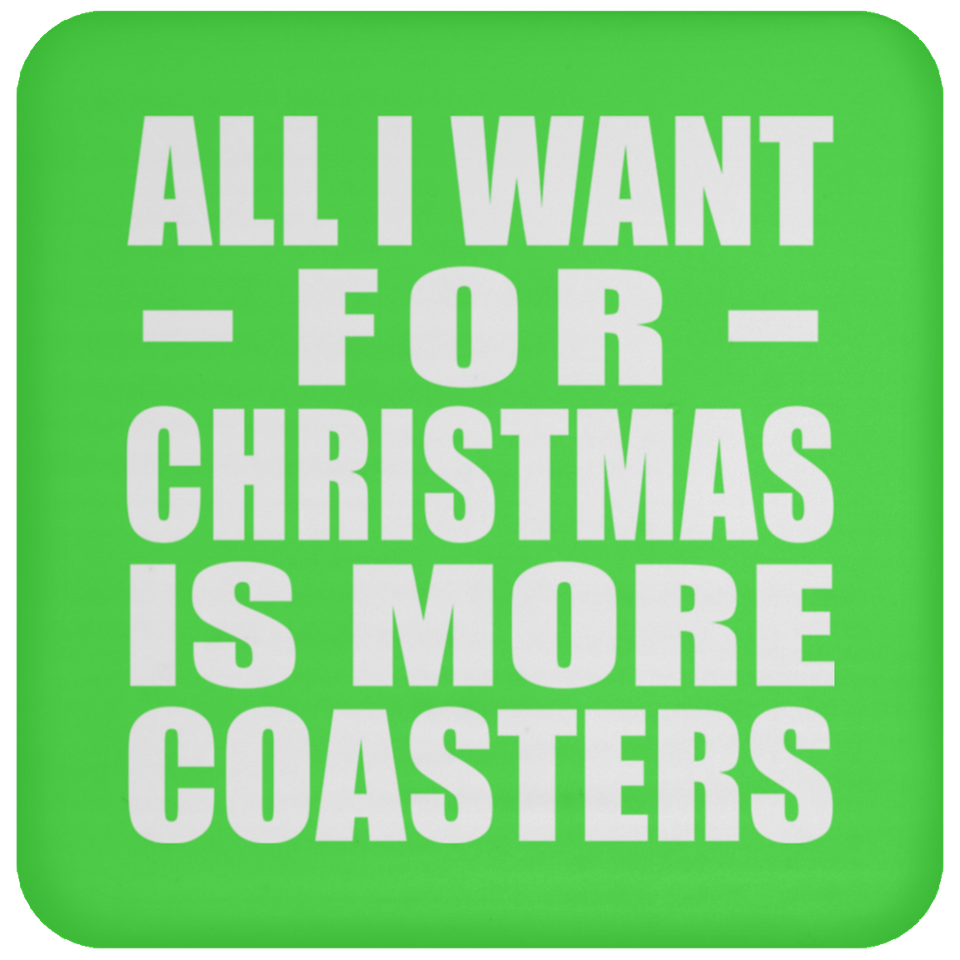 All I Want For Christmas Is More Coasters - Coaster