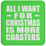 All I Want For Christmas Is More Coasters - Coaster