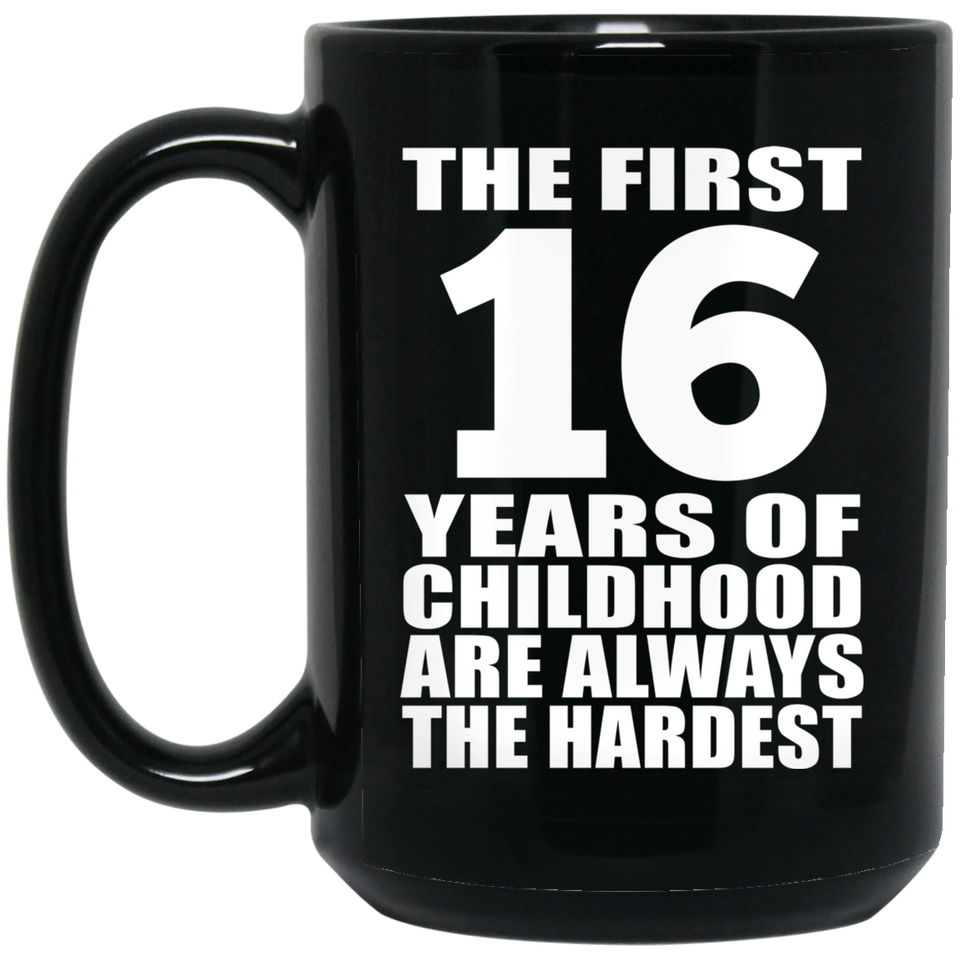 16th Birthday First 16 Years of Childhood Are The Hardest - 15oz Coffee Mug Black