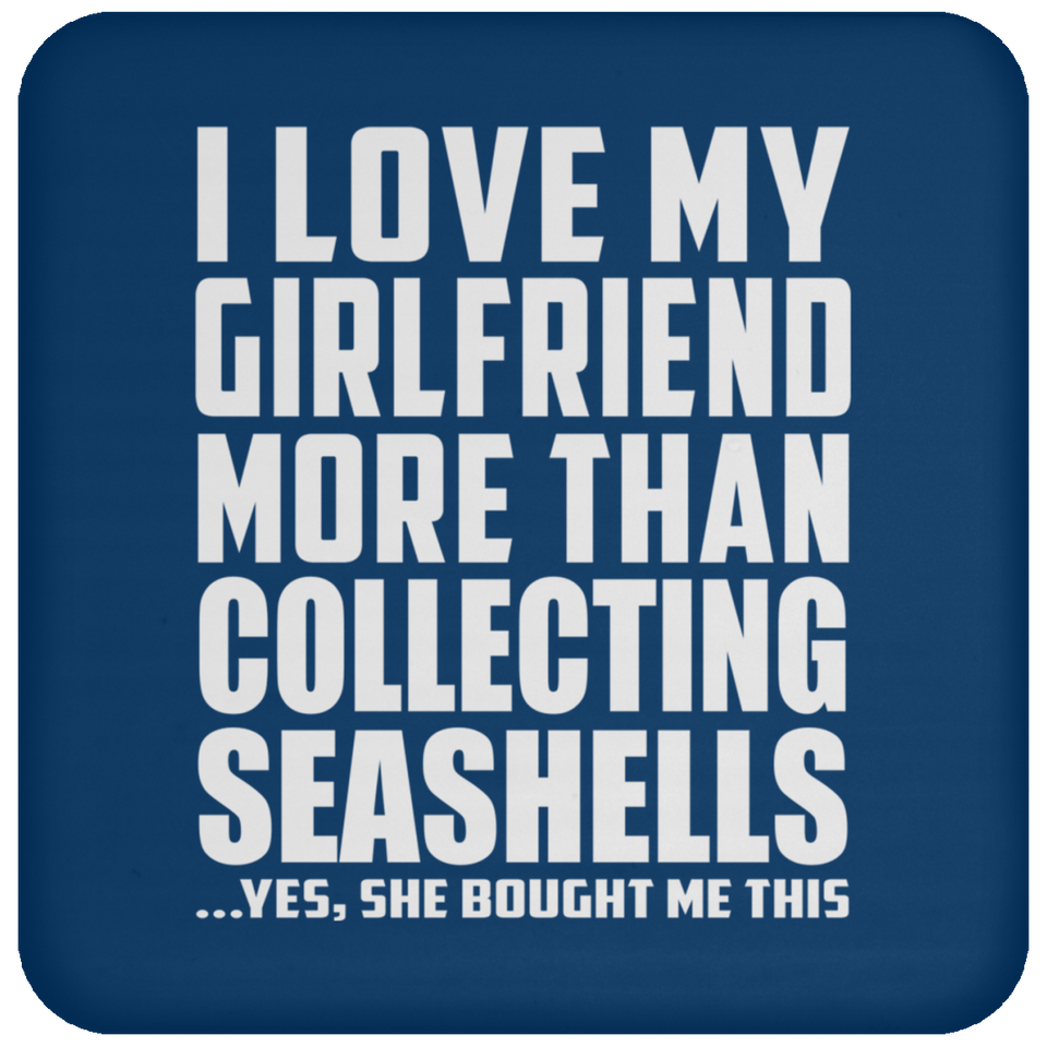 I Love My Girlfriend More Than Collecting Seashells - Drink Coaster