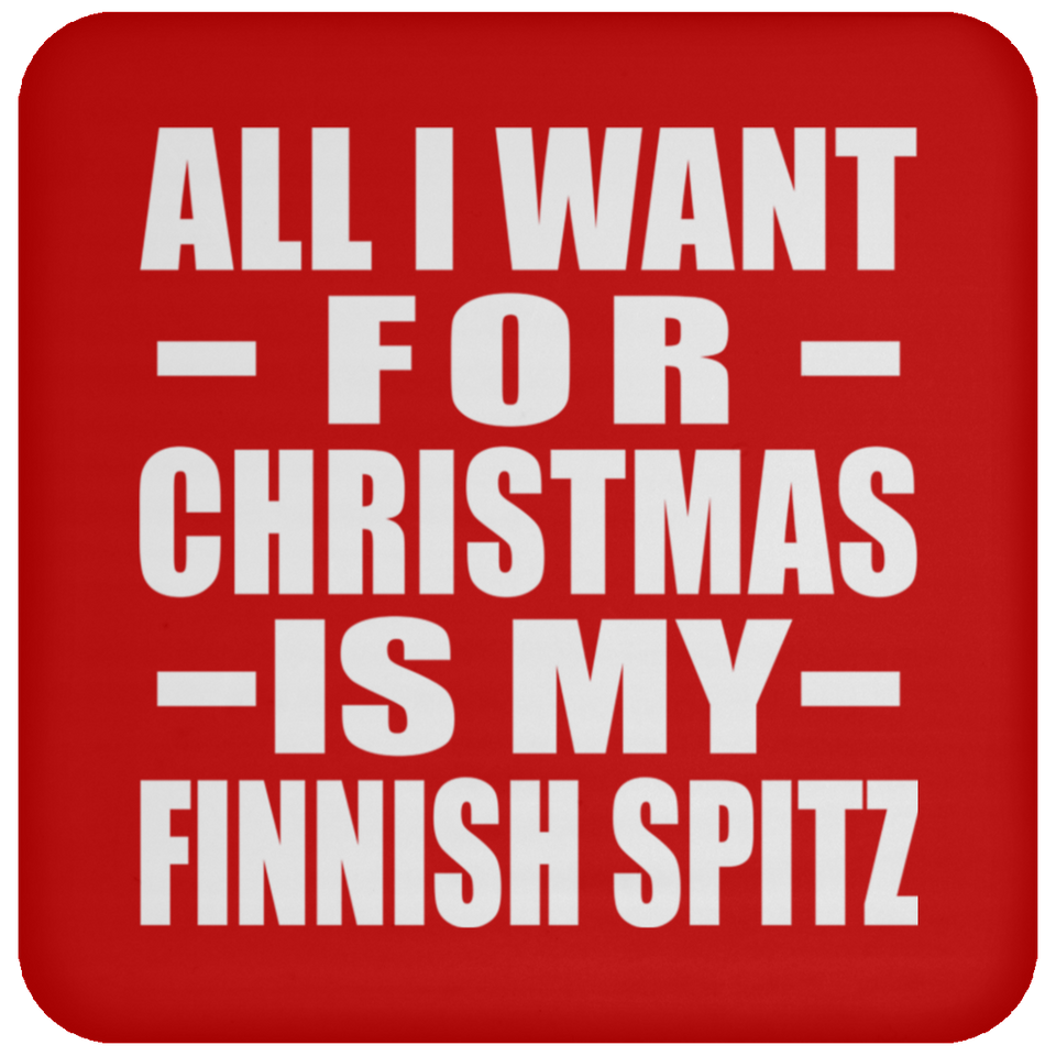 All I Want For Christmas Is My Finnish Spitz - Coaster
