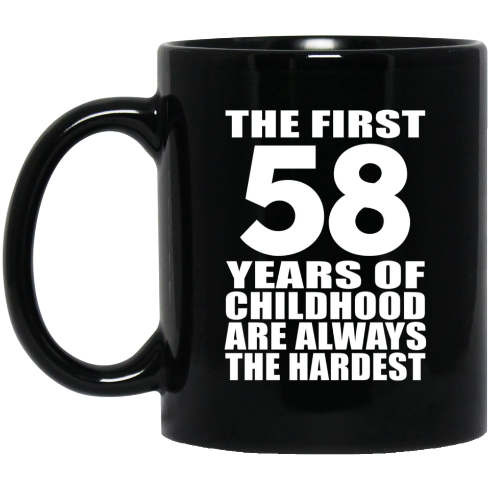 58th Birthday First 58 Years of Childhood Are The Hardest - 11oz Coffee Mug Black