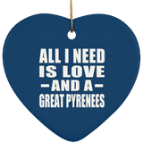 All I Need Is Love And A Great Pyrenees - Heart Ornament