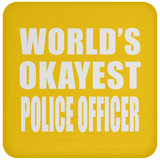 World's Okayest Police Officer - Drink Coaster