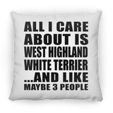 All I Care About Is West Highland White Terrier - Throw Pillow