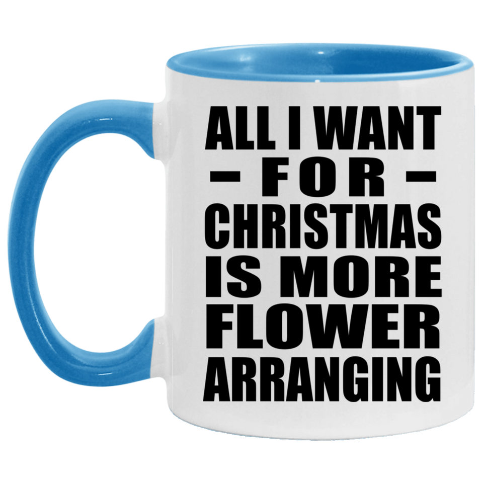 All I Want For Christmas Is More Flower Arranging - 11oz Accent Mug Blue