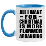 All I Want For Christmas Is More Flower Arranging - 11oz Accent Mug Blue