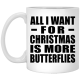 All I Want For Christmas Is More Butterflies - 11 Oz Coffee Mug
