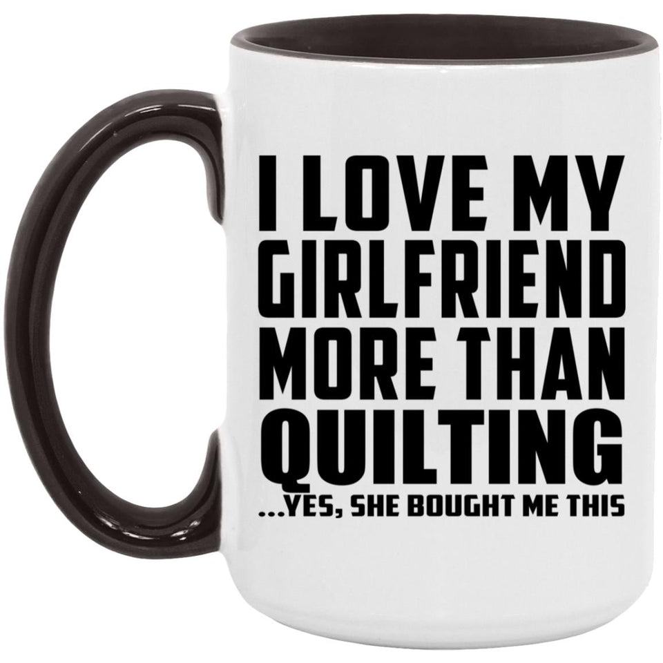 I Love My Girlfriend More Than Quilting - 15oz Accent Mug Black