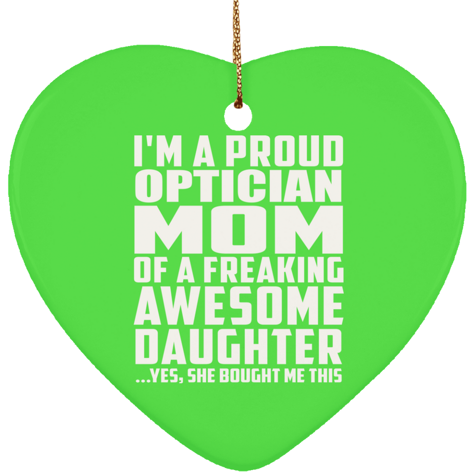 Proud Optician Mom Of Awesome Daughter - Heart Ornament