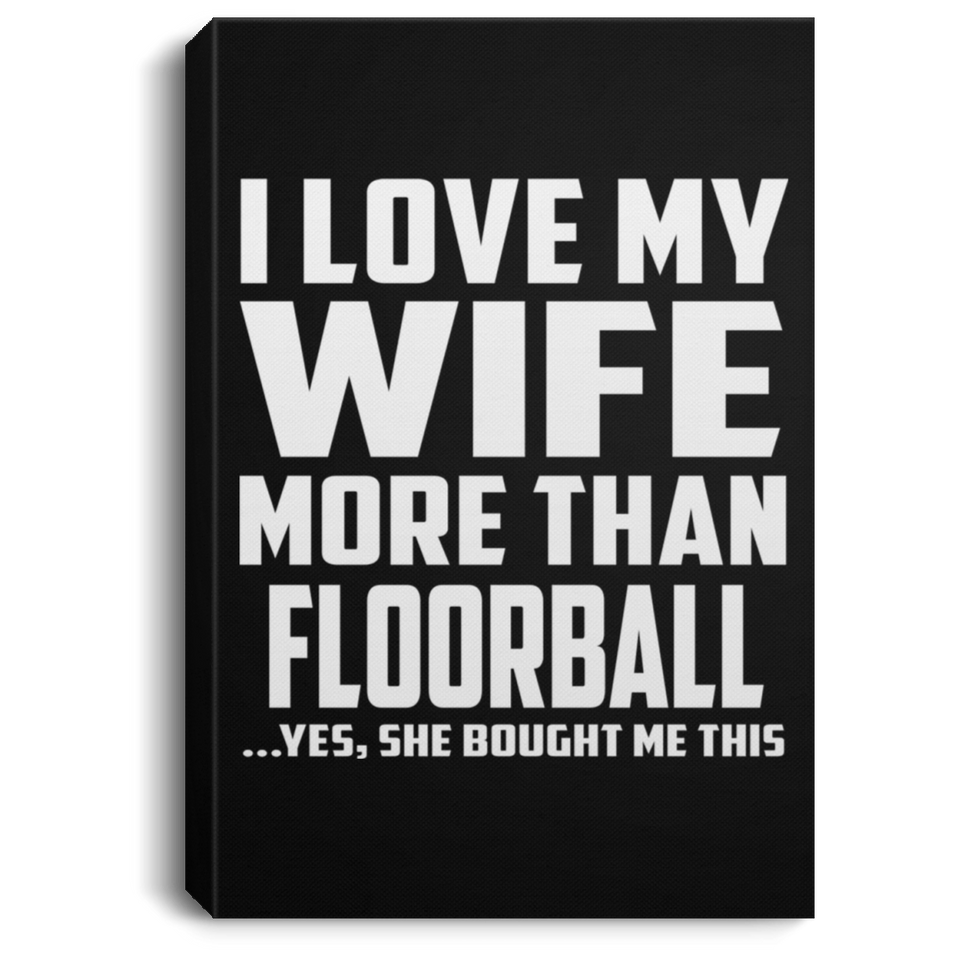 I Love My Wife More Than Floorball - Canvas Portrait