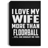 I Love My Wife More Than Floorball - Canvas Portrait