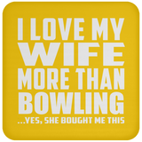 I Love My Wife More Than Bowling - Drink Coaster