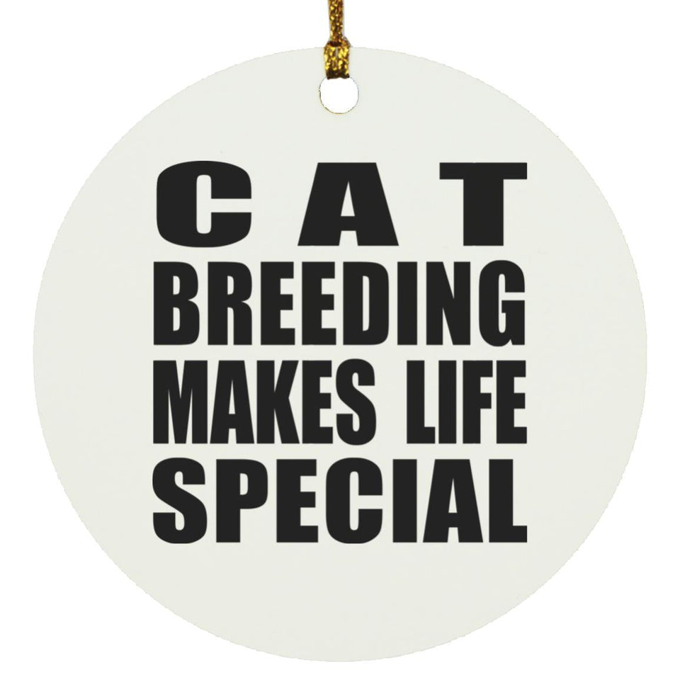Cat Breeding Makes Life Special - Circle Ornament