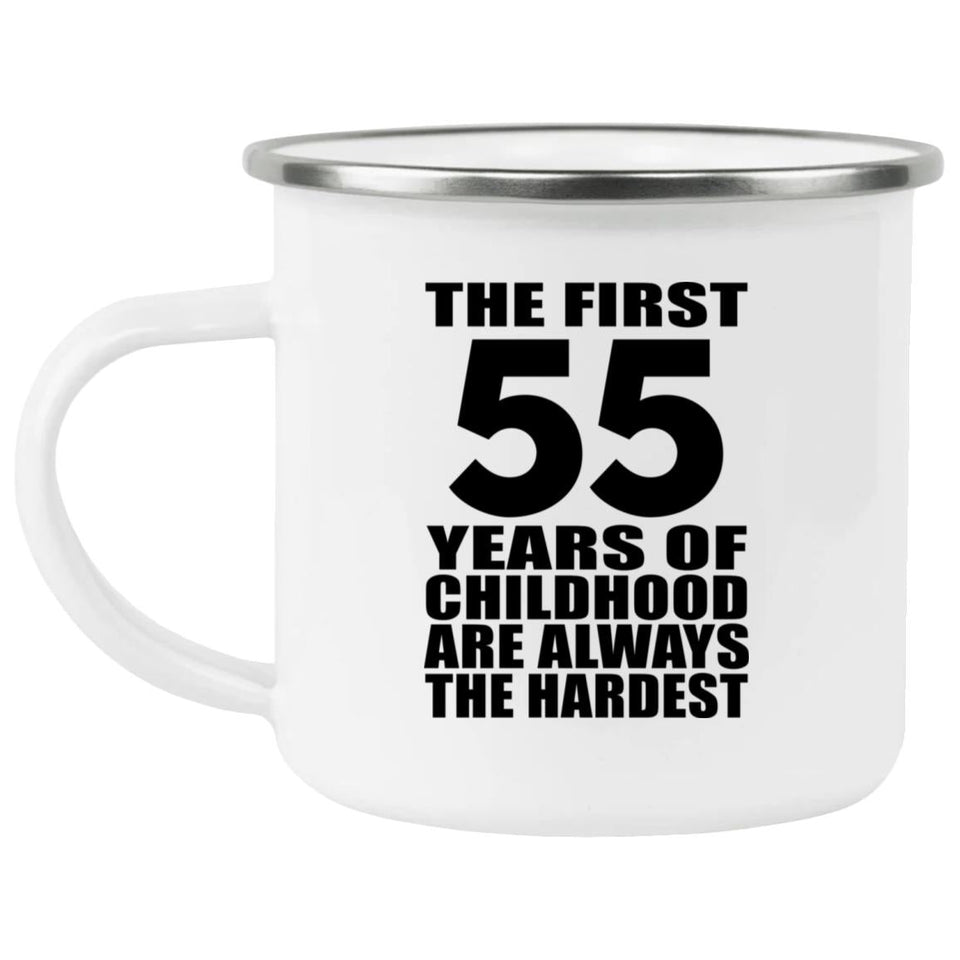 55th Birthday First 55 Years of Childhood Are The Hardest - 12oz Camping Mug